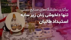 نمایشگاه‌های صنایع دستی؛ تنها دلخوشی زنان زیر سایه استبداد طالبان