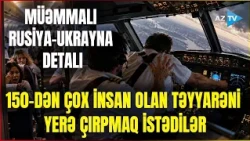 "Qaçırılan təyyarə"də Rusiya-Ukrayna detalı: Hava gəmisini belə məhv etmək istəyiblər
