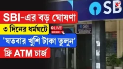 ATM System | SBI-এর বড় ঘোষণা ৩ দিনের ধর্মঘটে 'যতবার খুশি টাকা তুলুন'  ফ্রি ATM চার্জ